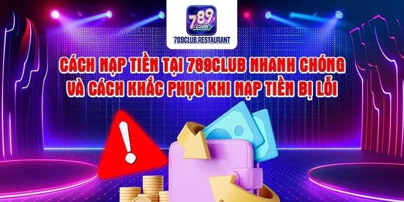 Nạp Tiền 789Club - Bắt Đầu Hành Trình Giải Trí Đỉnh Cao